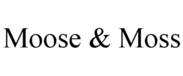 MOOSE & MOSS
