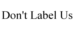 DON'T LABEL US