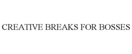 CREATIVE BREAKS FOR BOSSES