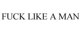 FUCK LIKE A MAN