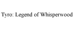 TYRO: LEGEND OF WHISPERWOOD