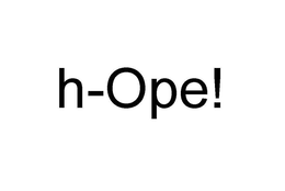 H-OPE!