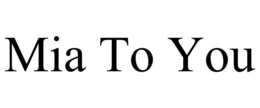 MIA TO YOU
