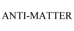 ANTI-MATTER