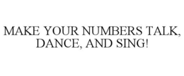 MAKE YOUR NUMBERS TALK, DANCE, AND SING!