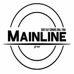 DONT CUT CORNERS, DRILL THEM MAINLINE EST 2022