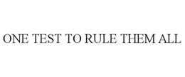 ONE TEST TO RULE THEM ALL