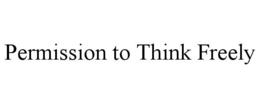PERMISSION TO THINK FREELY