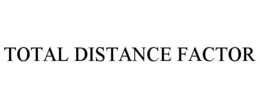 TOTAL DISTANCE FACTOR