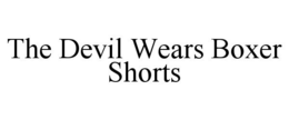 THE DEVIL WEARS BOXER SHORTS