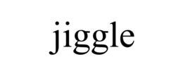 JIGGLE