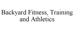 BACKYARD FITNESS, TRAINING AND ATHLETICS