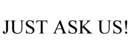 JUST ASK US!