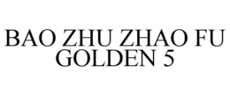 BAO ZHU ZHAO FU GOLDEN 5