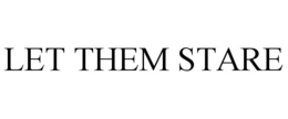 LET THEM STARE