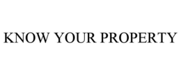 KNOW YOUR PROPERTY