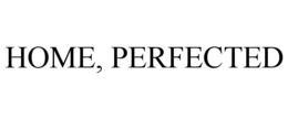 HOME, PERFECTED