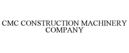 CMC CONSTRUCTION MACHINERY COMPANY