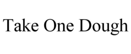 TAKE ONE DOUGH