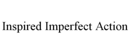 INSPIRED IMPERFECT ACTION