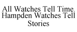 ALL WATCHES TELL TIME. HAMPDEN WATCHES TELL STORIES