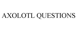 AXOLOTL QUESTIONS