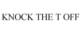 KNOCK THE T OFF