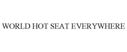 WORLD HOT SEAT EVERYWHERE