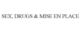 SEX, DRUGS & MISE EN PLACE
