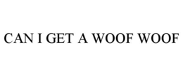 CAN I GET A WOOF WOOF