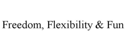 FREEDOM, FLEXIBILITY & FUN