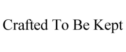 CRAFTED TO BE KEPT