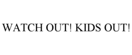 WATCH OUT! KIDS OUT!