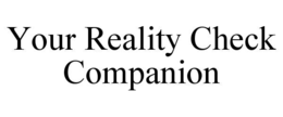 YOUR REALITY CHECK COMPANION