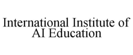 INTERNATIONAL INSTITUTE OF AI EDUCATION