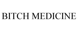 BITCH MEDICINE