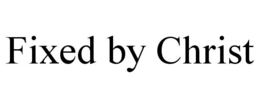 FIXED BY CHRIST