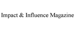 IMPACT & INFLUENCE MAGAZINE