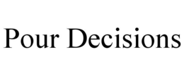 POUR DECISIONS