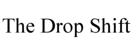 THE DROP SHIFT