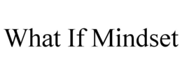 WHAT IF MINDSET