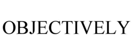 OBJECTIVELY