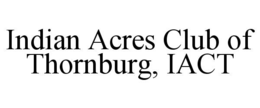 INDIAN ACRES CLUB OF THORNBURG, IACT