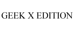 GEEK X EDITION