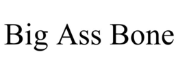 BIG ASS BONE