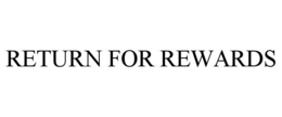 RETURN FOR REWARDS