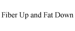 FIBER UP AND FAT DOWN