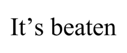 IT’S BEATEN