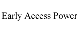 EARLY ACCESS POWER