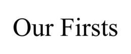 OUR FIRSTS